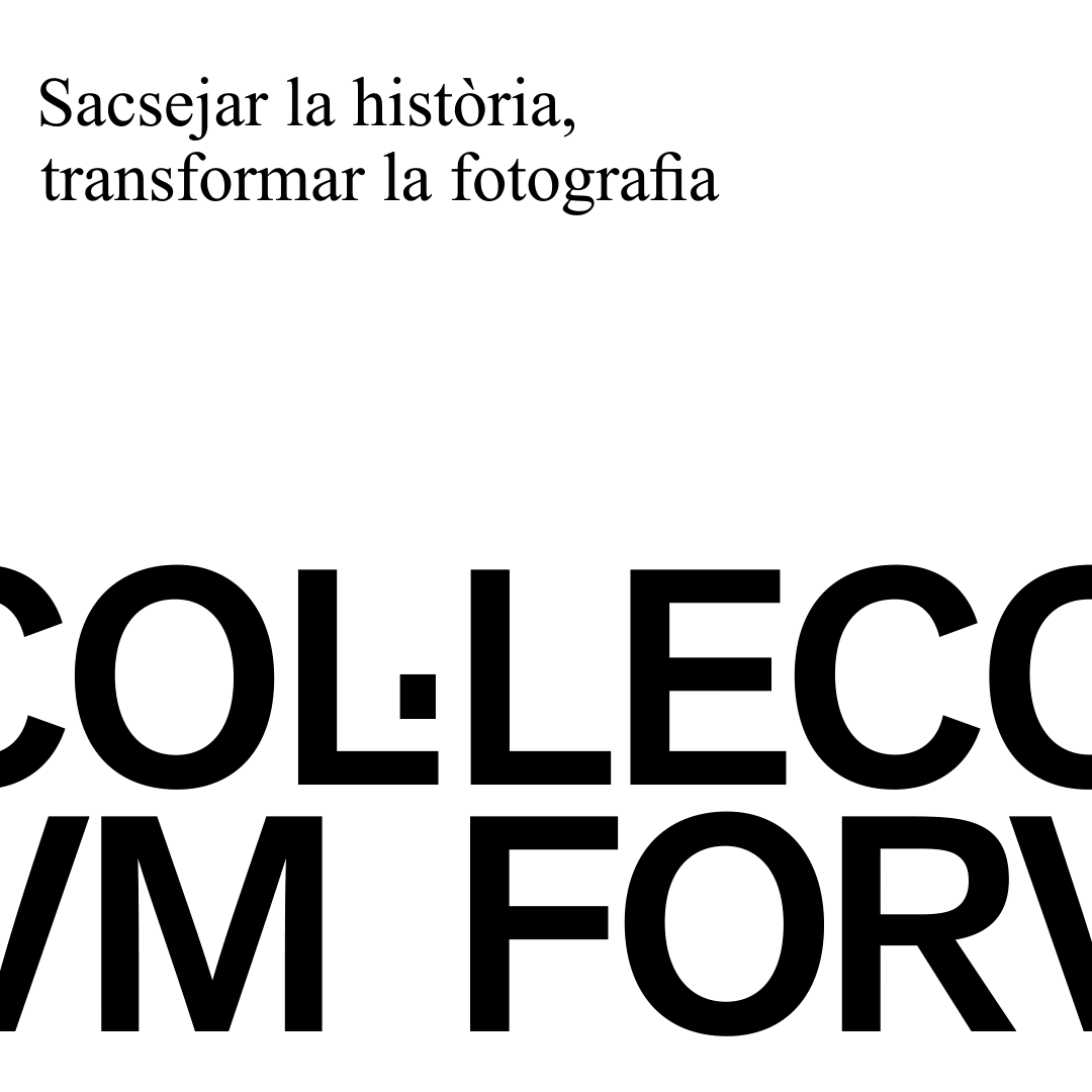 COL·LECCIÓ FORVM. Sacsejar la història, transformar la fotografia